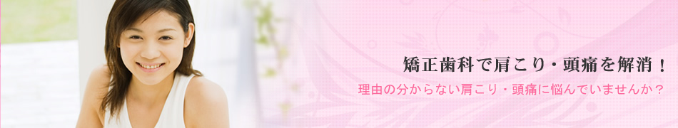 矯正歯科で肩こり・頭痛を解消!