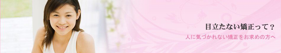 目立たない矯正って？