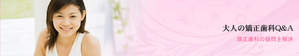 大人の矯正歯科Q&A！